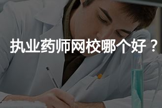 执业药师培训哪儿的好？